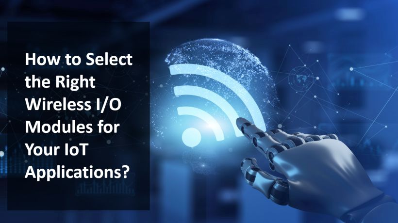 How to Select the Right Wireless I/O Modules for Your IoT Applications