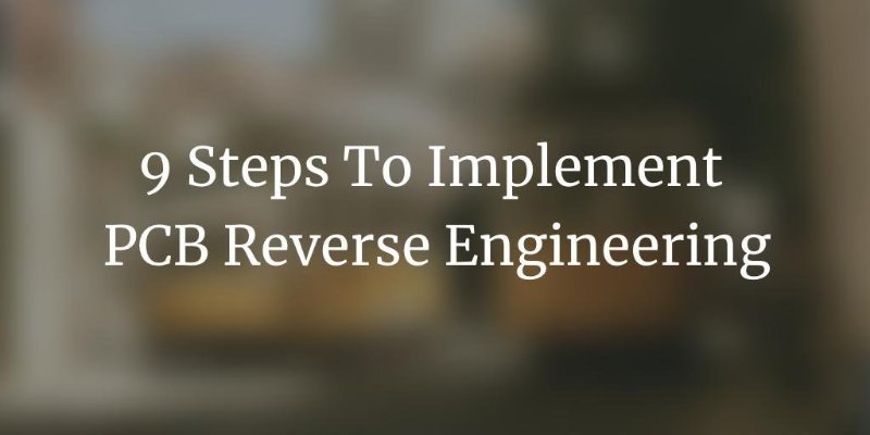 9 Steps to implement PCB Reverse Engineering