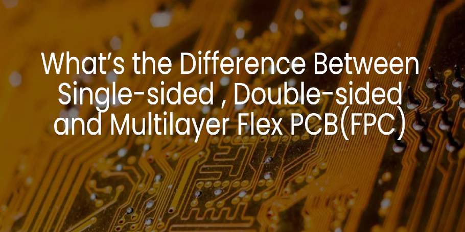 What’s the Difference Between Single-sided , Double-sided and Multilayer Flex PCB(FPC)