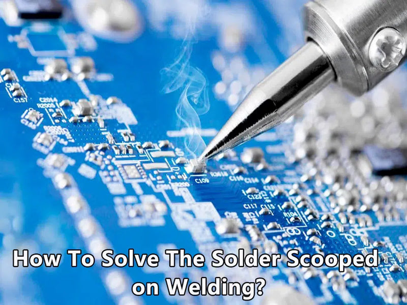 How to solve the solder scooped on welding?