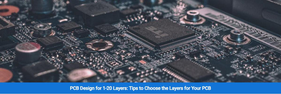 PCB Design for 1-20 Layers: Tips to Choose the Layers for Your PCB