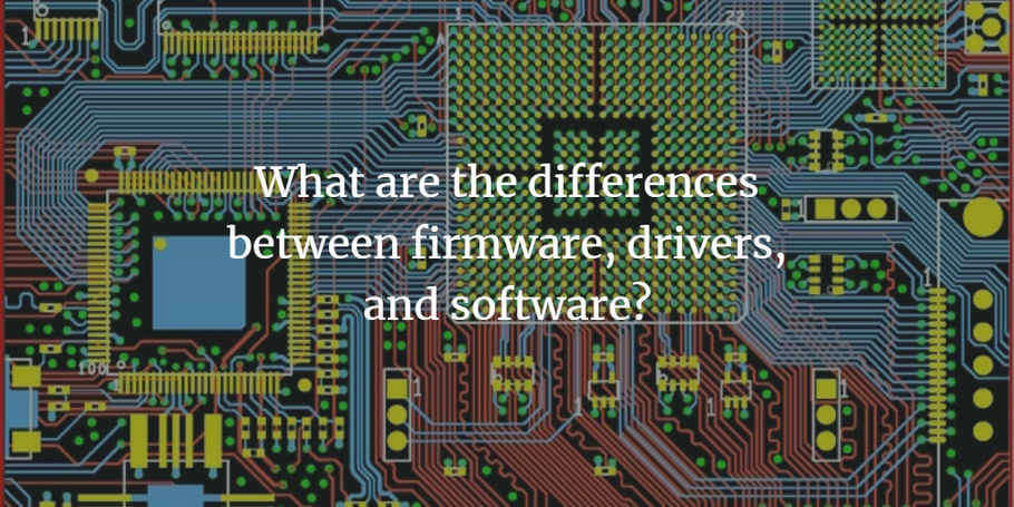 What are the differences between firmware, drivers, and software?