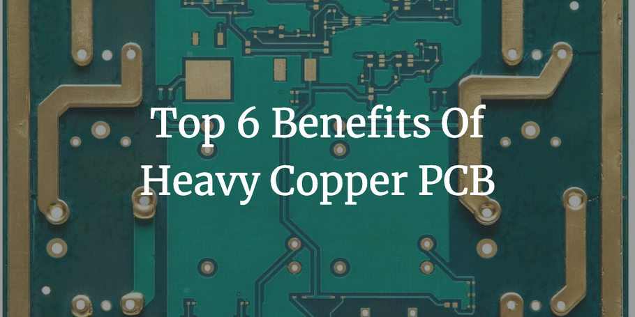Top 6 Benefits Of Heavy Copper PCB